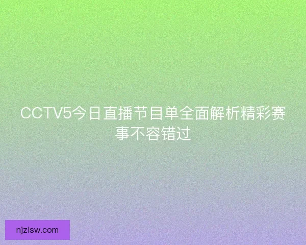 CCTV5今日直播节目单全面解析精彩赛事不容错过
